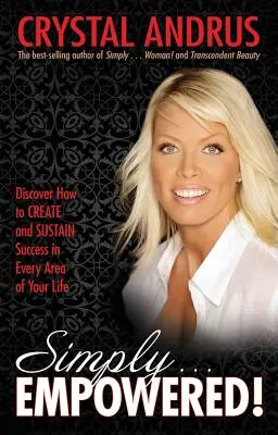 Tout simplement... Empowered ! Découvrez comment créer et maintenir le succès dans tous les domaines de votre vie - Simply...Empowered!: Discover How to Create and Sustain Success in Every Area of Your Life