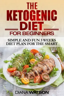 Régime cétogène : Plan de régime simple et amusant de 3 semaines pour les personnes intelligentes - Ketogenic Diet: Simple and Fun 3 Weeks Diet Plan For the Smart