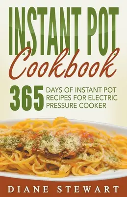 Instant Pot Cookbook : 365 jours de recettes pour l'autocuiseur électrique - Instant Pot Cookbook: 365 Days Of Instant Pot Recipes For Electric Pressure Cooker