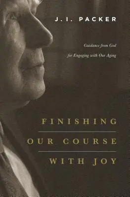 Terminer notre parcours avec joie : Les conseils de Dieu pour faire face au vieillissement - Finishing Our Course with Joy: Guidance from God for Engaging with Our Aging