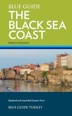 Guide bleu de la côte de la mer Noire : Guide des provinces pontiques de Turquie - Blue Guide the Black Sea Coast: A Guide to the Pontic Provinces of Turkey