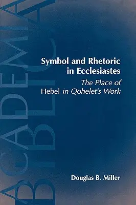 Symbole et rhétorique dans l'Ecclésiaste : La place de Hebel dans l'œuvre de Qohélet - Symbol and Rhetoric in Ecclesiastes: The Place of Hebel in Qohelet's Work