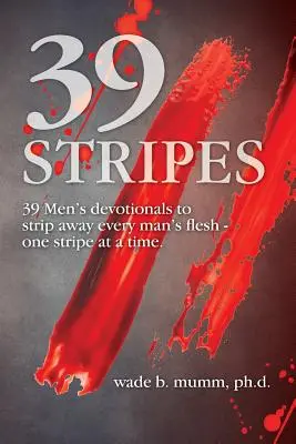 39 Stripes : 39 dévotionnels masculins pour dépouiller la chair de chaque homme - une rayure à la fois - 39 Stripes: 39 Men's devotionals to strip away every man's flesh - one stripe at a time