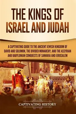 Les rois d'Israël et de Juda : Un guide captivant sur l'ancien royaume juif de David et Salomon, la monarchie divisée et les royaumes assyrien et babylonien. - The Kings of Israel and Judah: A Captivating Guide to the Ancient Jewish Kingdom of David and Solomon, the Divided Monarchy, and the Assyrian and Bab