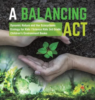 Un acte d'équilibre - La nature dynamique et ses écosystèmes - L'écologie pour les enfants - Science Kids 3rd Grade - Livres pour enfants sur l'environnement - A Balancing Act - Dynamic Nature and Her Ecosystems - Ecology for Kids - Science Kids 3rd Grade - Children's Environment Books