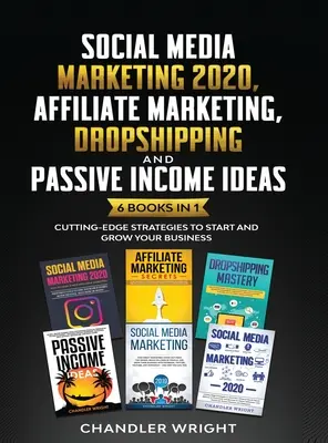 Marketing des médias sociaux 2020 : Le marketing d'affiliation, le Dropshipping et les idées de revenus passifs - 6 livres en 1 - Stratégies de pointe pour démarrer et se développer - Social Media Marketing 2020: Affiliate Marketing, Dropshipping and Passive Income Ideas - 6 Books in 1 - Cutting-Edge Strategies to Start and Grow