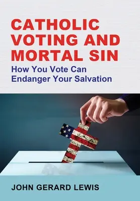 Le vote catholique et le péché mortel : la façon dont vous votez peut mettre en danger votre salut - Catholic Voting and Mortal Sin: How You Vote Can Endanger Your Salvation