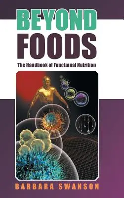 Au-delà des aliments : Le manuel de la nutrition fonctionnelle - Beyond Foods: The Handbook of Functional Nutrition