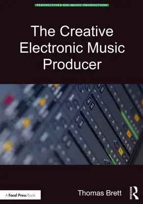 Le producteur créatif de musique électronique - The Creative Electronic Music Producer