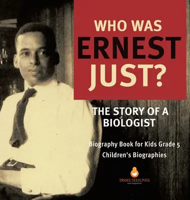 Qui était Ernest Just ? L'histoire d'un biologiste - Biographie pour enfants Niveau 5 - Biographies pour enfants - Who Was Ernest Just? The Story of a Biologist - Biography Book for Kids Grade 5 - Children's Biographies