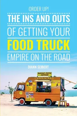 Commander : les tenants et les aboutissants d'une entreprise de camionnettes alimentaires sur la route - Order Up!: The Ins and Outs of Getting Your Food Truck Business on the Road