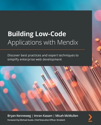 Construire des applications Low-Code avec Mendix : Découvrez les meilleures pratiques et les techniques d'experts pour simplifier le développement web d'entreprise - Building Low-Code Applications with Mendix: Discover best practices and expert techniques to simplify enterprise web development