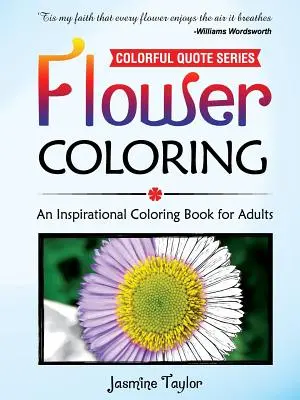 Coloriage de fleurs : Un livre de coloriage inspirant pour les adultes - Flower Coloring: An Inspirational Coloring Book for Adults