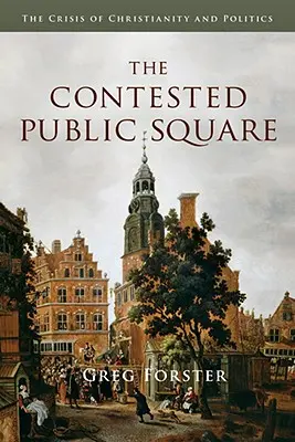 La place publique contestée : La crise du christianisme et de la politique - The Contested Public Square: The Crisis of Christianity and Politics