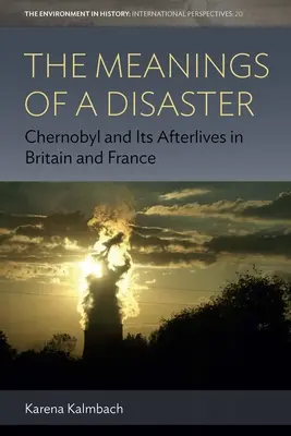 Les significations d'une catastrophe : Tchernobyl et ses séquelles en Grande-Bretagne et en France - The Meanings of a Disaster: Chernobyl and Its Afterlives in Britain and France