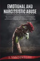 L'abus émotionnel et narcissique : Le guide de survie complet pour comprendre le narcissisme, échapper pour toujours au narcissique dans une relation toxique - Emotional and Narcissistic Abuse: The Complete Survival Guide to Understanding Narcissism, Escaping the Narcissist in a Toxic Relationship Forever, an