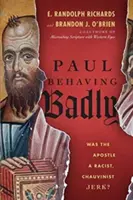 Paul se comporte mal : L'apôtre était-il un imbécile raciste et chauvin ? - Paul Behaving Badly: Was the Apostle a Racist, Chauvinist Jerk?