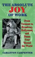 La joie absolue du travail : From Vermont to Broadway, Hollywood, and Damn Near 'Round the World (hardback) - The Absolute Joy of Work: From Vermont to Broadway, Hollywood, and Damn Near 'Round the World (hardback)