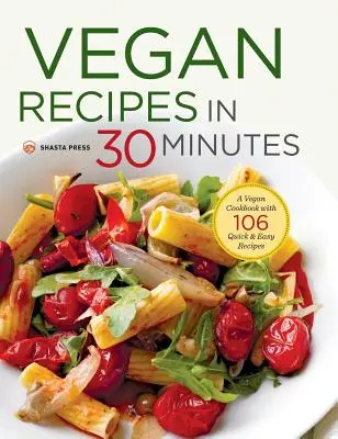 Recettes végétaliennes en 30 minutes : Un livre de cuisine végétalienne avec 106 recettes faciles et rapides - Vegan Recipes in 30 Minutes: A Vegan Cookbook with 106 Quick & Easy Recipes