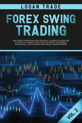 Forex Swing Trading : LES STRATÉGIES SECRÈTES POUR CRÉER UN REVENU PASSIF POUR VIVRE DANS UN GUIDE SIMPLE. TECHNIQUES DE JOUR ET DE SWING, PSYCHOLO - Forex Swing Trading: THE SECRET STRATEGIES FOR CREATING A PASSIVE INCOME FOR A LIVING IN A SIMPLE GUIDE. DAY AND SWING TECHNIQUES, PSYCHOLO