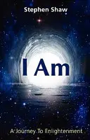 Je suis : un voyage vers l'illumination spirituelle - I Am: A Journey To Spiritual Enlightenment