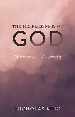 L'impuissance de Dieu : Les modèles bibliques de leadership - The Helplessness of God: Biblical models of leadership