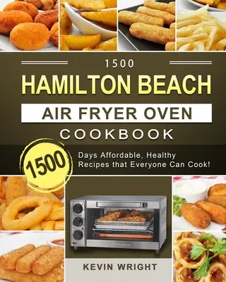 1500 Hamilton Beach Air Fryer Oven Cookbook : 1500 jours de recettes abordables et saines que tout le monde peut cuisiner ! - 1500 Hamilton Beach Air Fryer Oven Cookbook: 1500 Days Affordable, Healthy Recipes that Everyone Can Cook!