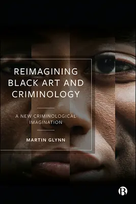 Réimaginer l'art noir et la criminologie : Une nouvelle imagination criminologique - Reimagining Black Art and Criminology: A New Criminological Imagination