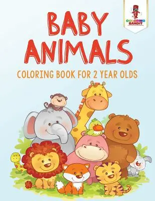 Bébés animaux : Livre de coloriage pour les enfants de 2 ans - Baby Animals: Coloring Book for 2 Year Olds