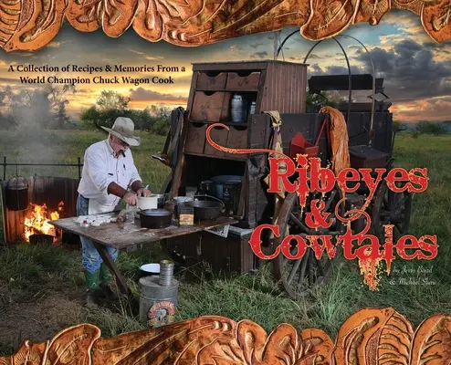 Ribeyes & Cowtales : Une collection de recettes et de souvenirs d'un champion du monde de la cuisine en chariot. - Ribeyes & Cowtales: A Collection of Recipes & Memories From a World Champion Chuck Wagon Cook