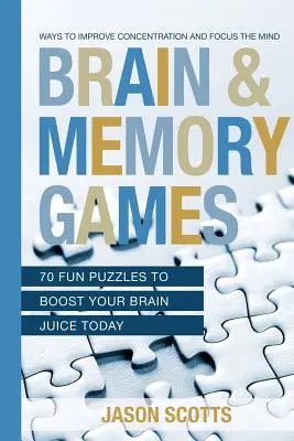 Jeux de mémoire et de cerveau : 70 casse-tête amusants pour stimuler votre cerveau dès aujourd'hui : Les moyens d'améliorer la concentration et de focaliser l'esprit - Brain and Memory Games: 70 Fun Puzzles to Boost Your Brain Juice Today: Ways to Improve Concentration and Focus the Mind