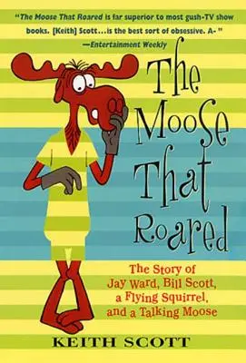 L'orignal qui rugissait : L'histoire de Jay Ward, de Bill Scott, d'un écureuil volant et d'un élan parlant - The Moose That Roared: The Story of Jay Ward, Bill Scott, a Flying Squirrel, and a Talking Moose