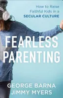 L'art d'être parent sans crainte : Comment élever des enfants fidèles dans une culture séculière - Fearless Parenting: How to Raise Faithful Kids in a Secular Culture