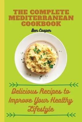 Le livre de cuisine méditerranéen complet : Des recettes délicieuses pour améliorer votre mode de vie sain - The Complete Mediterranan CookBook: Delicious Recipes to Improve Your Healthy Lifestyle