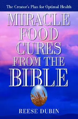 Miracle Food Cures from the Bible : Le plan du Créateur pour une santé optimale - Miracle Food Cures from the Bible: The Creator's Plan for Optimal Health
