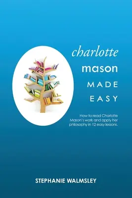 Charlotte Mason en toute simplicité - Charlotte Mason Made Easy