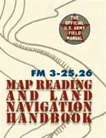 Manuel de campagne de l'armée FM 3-25.26 (manuel de lecture de cartes et de navigation terrestre de l'armée américaine) - Army Field Manual FM 3-25.26 (U.S. Army Map Reading and Land Navigation Handbook)