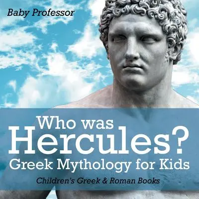 Qui était Hercule ? Mythologie grecque pour les enfants - Livres pour enfants sur les Grecs et les Romains - Who was Hercules? Greek Mythology for Kids - Children's Greek & Roman Books