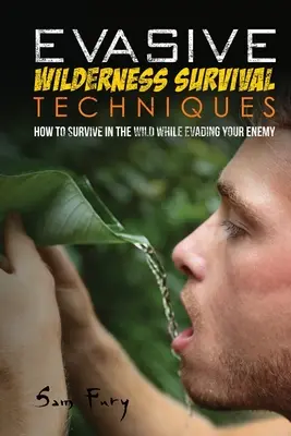 Techniques de survie dans la nature : Comment survivre dans la nature tout en échappant à vos ravisseurs - Evasive Wilderness Survival Techniques: How to Survive in the Wild While Evading Your Captors