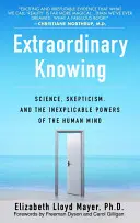 Extraordinary Knowing : La science, le scepticisme et les pouvoirs inexplicables de l'esprit humain - Extraordinary Knowing: Science, Skepticism, and the Inexplicable Powers of the Human Mind