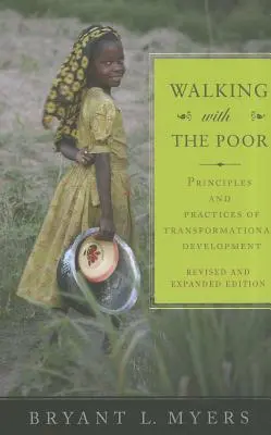 Marcher avec les pauvres : Principes et pratiques du développement transformationnel (révisé et élargi) - Walking with the Poor: Principles and Practices of Transformational Development (Revised, Expanded)