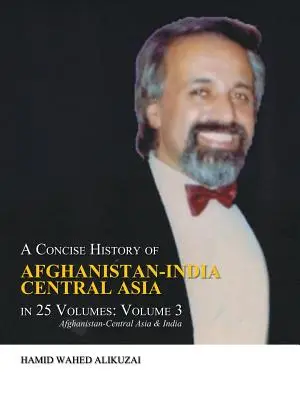 Une histoire concise de l'Afghanistan, de l'Inde et de l'Asie centrale en 25 volumes : Volume 3 : Afghanistan-Asie centrale et Inde - A Concise History of Afghanistan-India Central Asia in 25 Volumes: Volume 3: Afghanistan-Central Asia & India