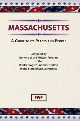 Massachusetts : Un guide de ses lieux et de ses habitants (Federal Writers' Project (Fwp)) - Massachusetts: A Guide To Its Places and People (Federal Writers' Project (Fwp))