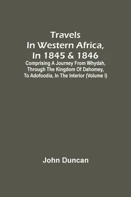 Les voyages en Afrique occidentale, en 1845 et 1846, comprenant un voyage de Whydah, à travers le royaume du Dahomey, jusqu'à Adofoodia, à l'intérieur de l'Afrique. - Travels In Western Africa, In 1845 & 1846, Comprising A Journey From Whydah, Through The Kingdom Of Dahomey, To Adofoodia, In The Interior