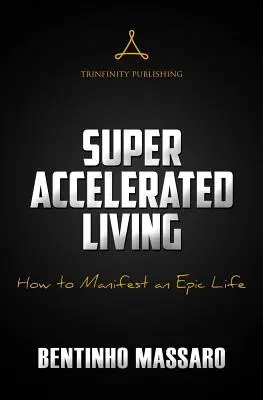 La vie super-accélérée : Comment manifester une vie épique - Super Accelerated Living: How to Manifest an Epic Life