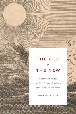 L'ancien dans le nouveau : Comprendre comment les auteurs du Nouveau Testament ont cité l'Ancien Testament - The Old in the New: Understanding How the New Testament Authors Quoted the Old Testament