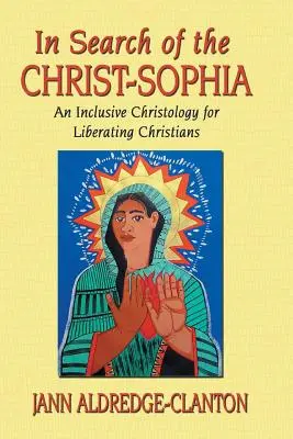 À la recherche du Christ-Sophia : Une christologie inclusive pour les chrétiens libérateurs - In Search of the Christ-Sophia: An Inclusive Christology for Liberating Christians