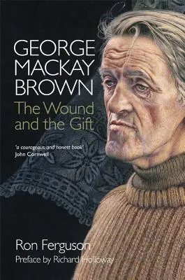 George MacKay Brown : La blessure et le don - George MacKay Brown: The Wound and the Gift