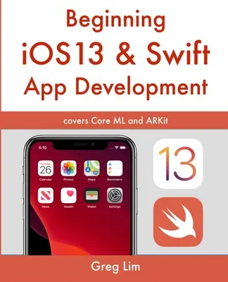 Développement d'applications iOS 13 et Swift : Développer des applications iOS avec Xcode 11, Swift 5, Core ML, ARKit et plus encore - Beginning iOS 13 & Swift App Development: Develop iOS Apps with Xcode 11, Swift 5, Core ML, ARKit and more