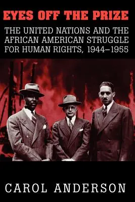 Les yeux rivés sur le prix : Les Nations unies et la lutte des Afro-Américains pour les droits de l'homme, 1944 1955 - Eyes Off the Prize: The United Nations and the African American Struggle for Human Rights, 1944 1955